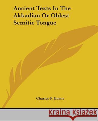 Ancient Texts in the Akkadian or Oldest Semitic Tongue Charles F. Horne 9781425330347