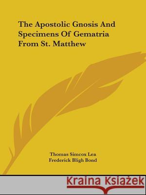 The Apostolic Gnosis and Specimens of Gematria from St. Matthew Lea, Thomas Simcox 9781425332679 INGRAM INTERNATIONAL INC