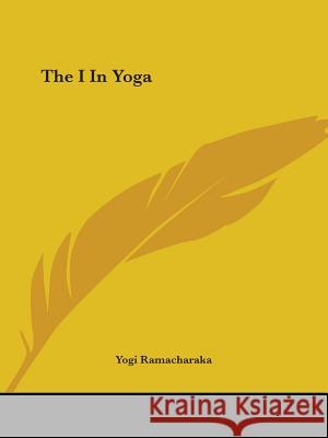 The I in Yoga Ramacharaka, Yogi 9781425333829