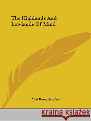 The Highlands And Lowlands Of Mind Yogi Ramacharaka 9781425333898