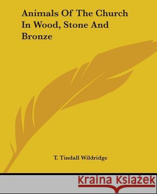 Animals Of The Church In Wood, Stone And Bronze Wildridge, T. Tindall 9781425368852 