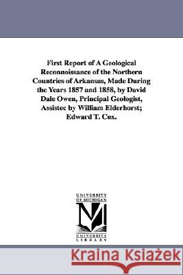 First Report of a Geological Reconnoissance of the Northern Countries of Arkansas, Made During the Years 1857 and 1858, by David Dale Owen, Principal Arkansas Geological 9781425523008
