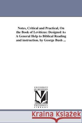 Notes, Critical and Practical, On the Book of Leviticus: Designed As A General Help to Biblical Reading and instruction. by George Bush ... Bush, George 9781425525965 