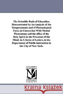 The Scientific Basis of Education, Demonstrated by An Analysis of the Temperaments and of Phrenological Facts, in Connection With Mental Phenomena and Hecker, John 9781425528003