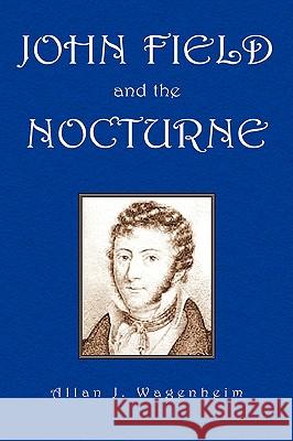 John Field and the Nocturne Allan J. Wagenheim 9781425700195