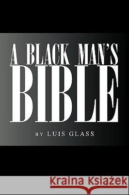 A Black Man's Bible Luis Glass 9781425700379 Xlibris Corporation