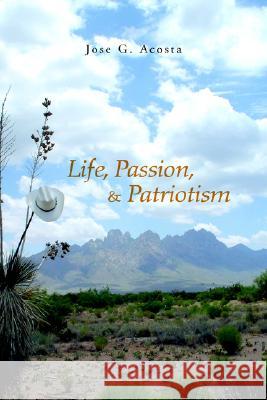 Life, Passion, & Patriotism Jose G. Acosta 9781425701789