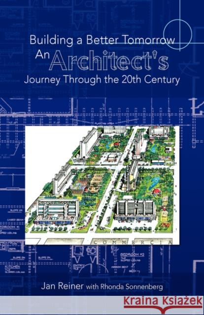 Building a Better Tomorrow an Architect's Journey Through the 20th Century Reine Ja 9781425704469