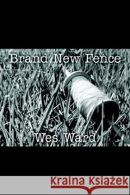Brand New Fence Wes Ward 9781425704797 XLIBRIS CORPORATION