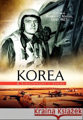 Korea General Robert C. Usaf (Ret) Mathis 9781425705480 Xlibris Corporation