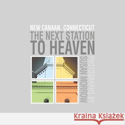 The Next Station to Heaven: New Canaan, Connecticut Susan Morrow 9781425708078 Xlibris Us
