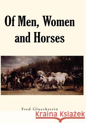 Of Men, Women and Horses Fred Glueckstein 9781425710170 Xlibris Corporation