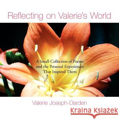Reflecting on Valerie's World: A Small Collection of Poems and the Personal Experiences That Inspired Them Joseph-Darden, Valerie 9781425710606