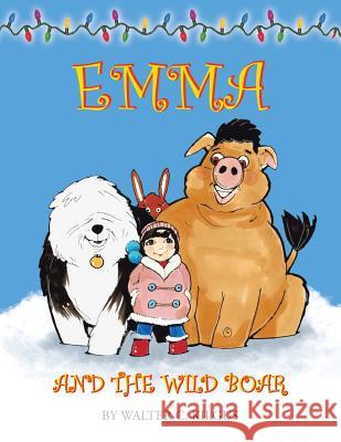 Emma and the Wild Boar Walter C Kilgus 9781425710880 Xlibris Us