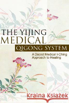 The Yijing Medical Qigong System: A Daoist Medical I-Ching Approach to Healing Suzanne B Friedman Lac Dmq 9781425710941 Xlibris Us