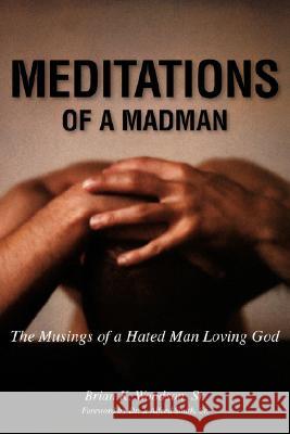 Meditations of a Madman: The Musings of a Hated Man Loving God Woodson, Brian K., Sr. 9781425711665 Xlibris Corporation
