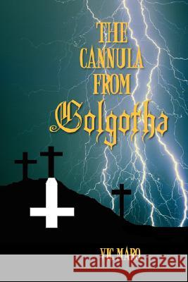 The Cannula from Golgotha Vic Maro 9781425712181