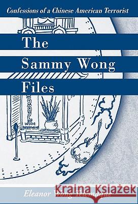 The Sammy Wong Files: Confessions of a Chinese American Terrorist Telemaque, Eleanor Wong Wong 9781425712389 Xlibris Corporation
