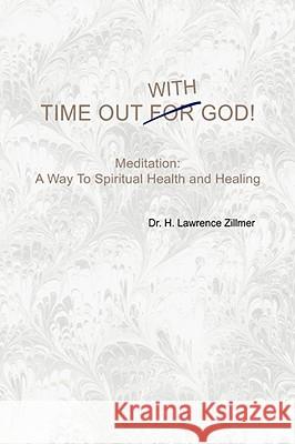 Time Out with God Dr H. Lawrence Zillmer 9781425713454 Xlibris Corporation