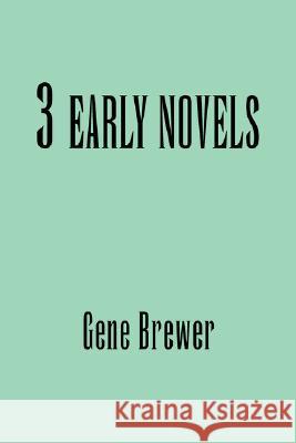 3 Early Novels Gene Brewer 9781425718879 Xlibris Corporation