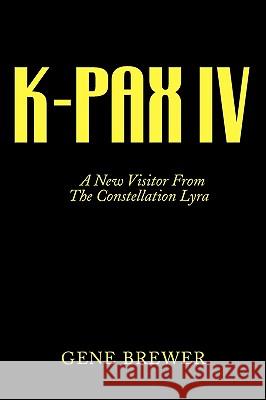 K-Pax IV: A New Visitor From The Constellation Lyra Brewer, Gene 9781425718893 Xlibris Corporation