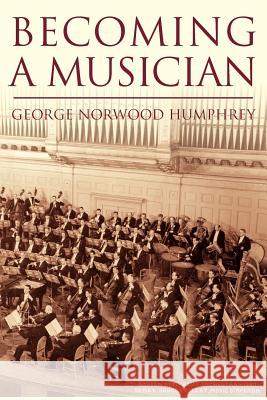 Becoming a Musician George Norwood Humphrey 9781425720735