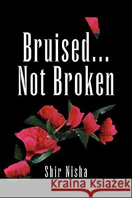 Bruised... Not Broken Shir Nisha 9781425720988