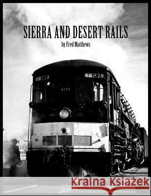 Sierra and Desert Rails'': Donner, Feather River, Owens Valley at the End of the Steam End Matthews, Fred 9781425722418 Xlibris Corporation
