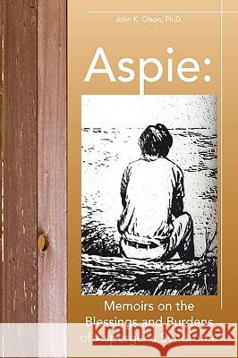 Aspie: Memoirs on the Blessings and Burdens of Asperger's Syndrome Olson, John K. 9781425722937
