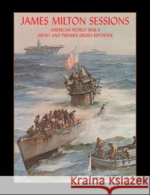 James Milton Sessions: American World War Ii Artist and Premier Brush Reporter Howard B. Capponi 9781425723033 Xlibris Us