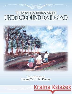 The Journey to Freedom on the Underground Railroad Louise Chessi McKinney 9781425723040 Xlibris Us