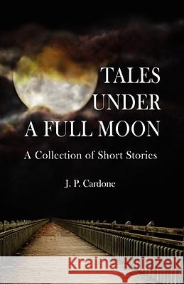 Tales Under a Full Moon J P Cardone 9781425723873