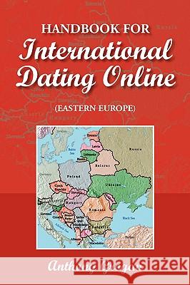 Handbook for International Dating Online (Eastern Europe) Anthony Grogan 9781425724177