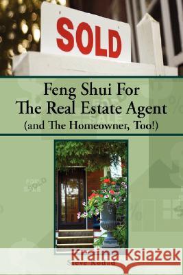 Feng Shui for the Real Estate Agent (and the Homeowner, Too!) Steve Kodad 9781425727741 Xlibris