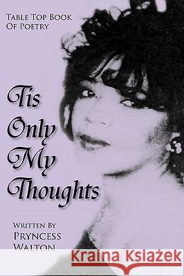 Tis Only My Thoughts Pryncess Walton 9781425728007 Xlibris Corporation