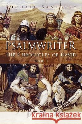 Psalmwriter: The Chronicles of David Book 2 Michael Sandusky 9781425729875 Xlibris