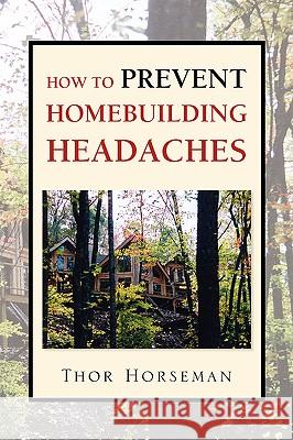 How to Prevent Homebuilding Headaches Thor Horseman 9781425731458 Xlibris Corporation