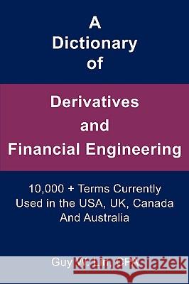 A Dictionary of Derivatives and Financial Engineering Guy W. Cpa Lin 9781425733636 Xlibris Corporation