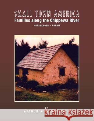 Small Town America Families: Along the Chippewa River Nussberger-Boehm Arthur A Nussberger 9781425734640