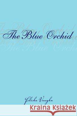 The Blue Orchid Felicha Vaughn 9781425734893 Xlibris Corporation