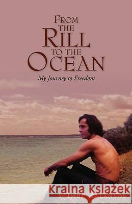 From the Rill to the Ocean: My Journey to Freedom Kalanyos, Imre 9781425735494