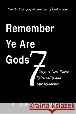 Remember Ye Are Gods: 7 Steps to New Power, Spirituality and Life Dynamics Pappas, George Charles 9781425736071 Xlibris Corporation