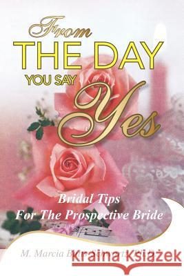 From the Day You Say Yes: Bridal Tips for the Prospective Bride Butts-Schwartz, Ph. D. M. Marcia 9781425736149 Xlibris Corporation