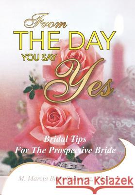 From the Day You Say Yes: Bridal Tips for the Prospective Bride Butts-Schwartz, Ph. D. M. Marcia 9781425736156 Xlibris Corporation