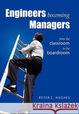 Engineers Becoming Managers Peter C. Hughes 9781425736507 Xlibris Corporation