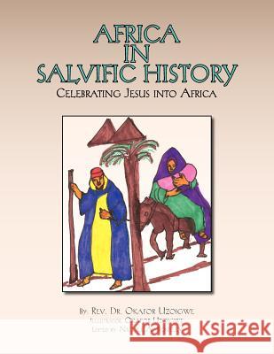 Africa in Salvific History: Celebrating Jesus Into Africa Uzoigwe, Okafor 9781425736828 Xlibris Corporation