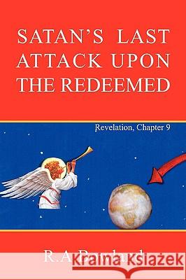 Satan's Last Attack Upon the Redeemed R. A. Bowland 9781425738921 XLIBRIS CORPORATION