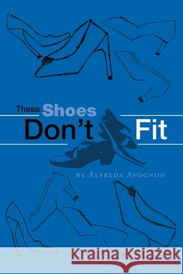 These Shoes Don't Fit Alfreda Avognon 9781425739485 Xlibris Corporation