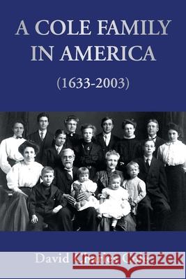 A Cole Family in America (1633-2003) David Charles Cole 9781425741112