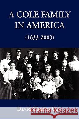 A Cole Family in America (1633-2003) David Charles Cole 9781425741129